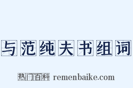 与范纯夫书组词是什么意思的图片